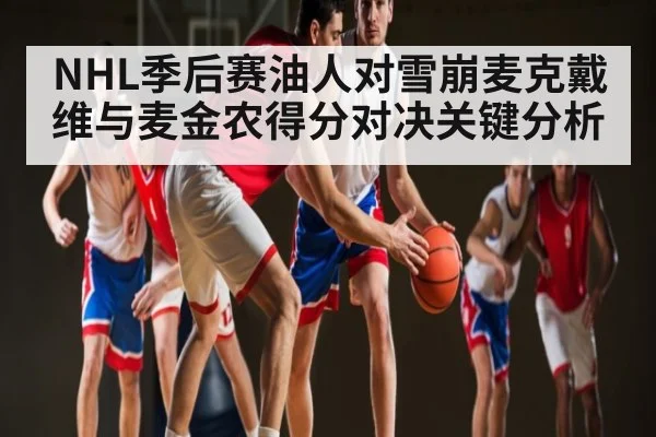 NHL季后赛油人对雪崩麦克戴维与麦金农得分对决关键分析